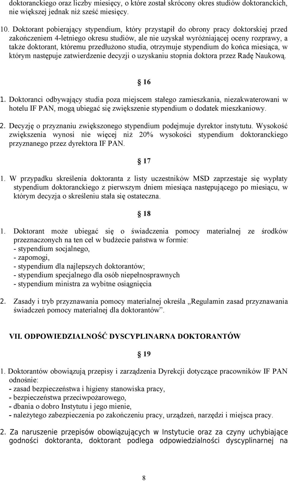 przedłużono studia, otrzymuje stypendium do końca miesiąca, w którym następuje zatwierdzenie decyzji o uzyskaniu stopnia doktora przez Radę Naukową. 16 1.