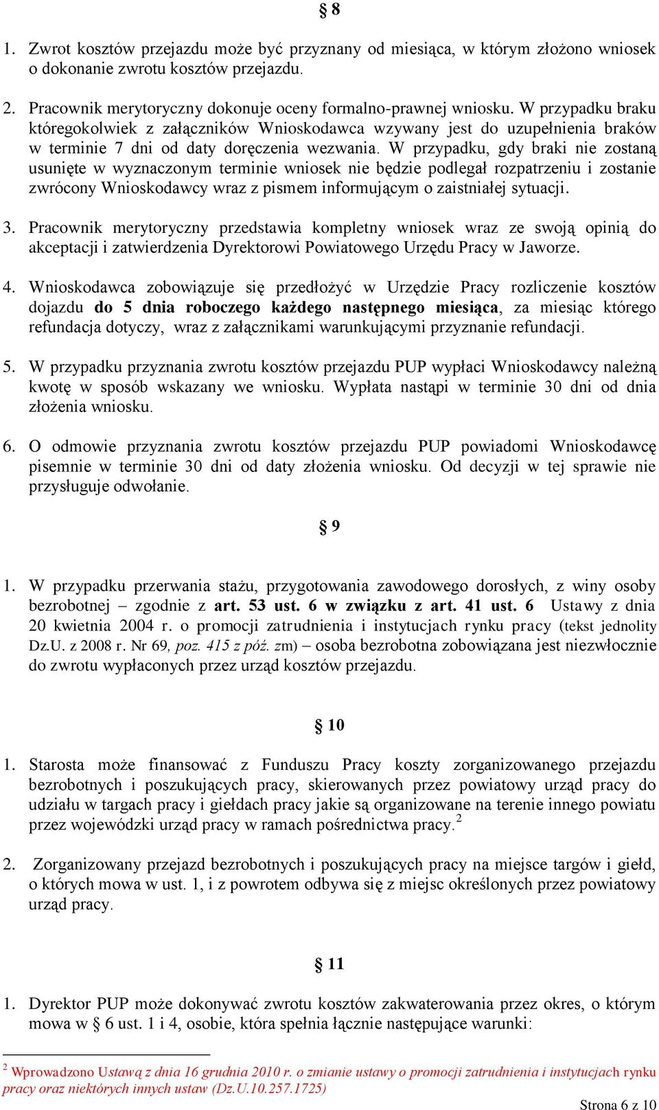 W przypadku, gdy braki nie zostaną usunięte w wyznaczonym terminie wniosek nie będzie podlegał rozpatrzeniu i zostanie zwrócony Wnioskodawcy wraz z pismem informującym o zaistniałej sytuacji. 3.