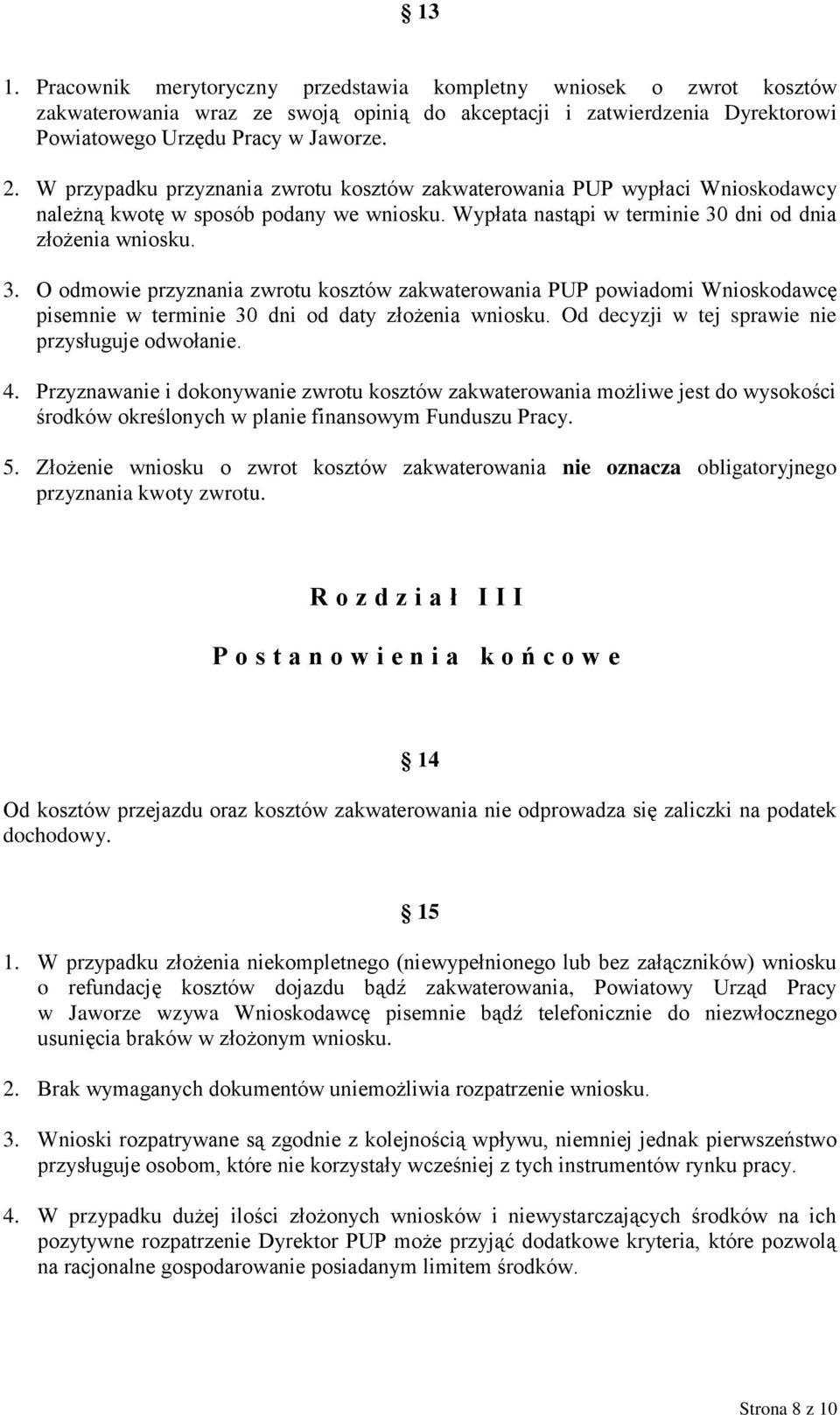 dni od dnia złożenia wniosku. 3. O odmowie przyznania zwrotu kosztów zakwaterowania PUP powiadomi Wnioskodawcę pisemnie w terminie 30 dni od daty złożenia wniosku.