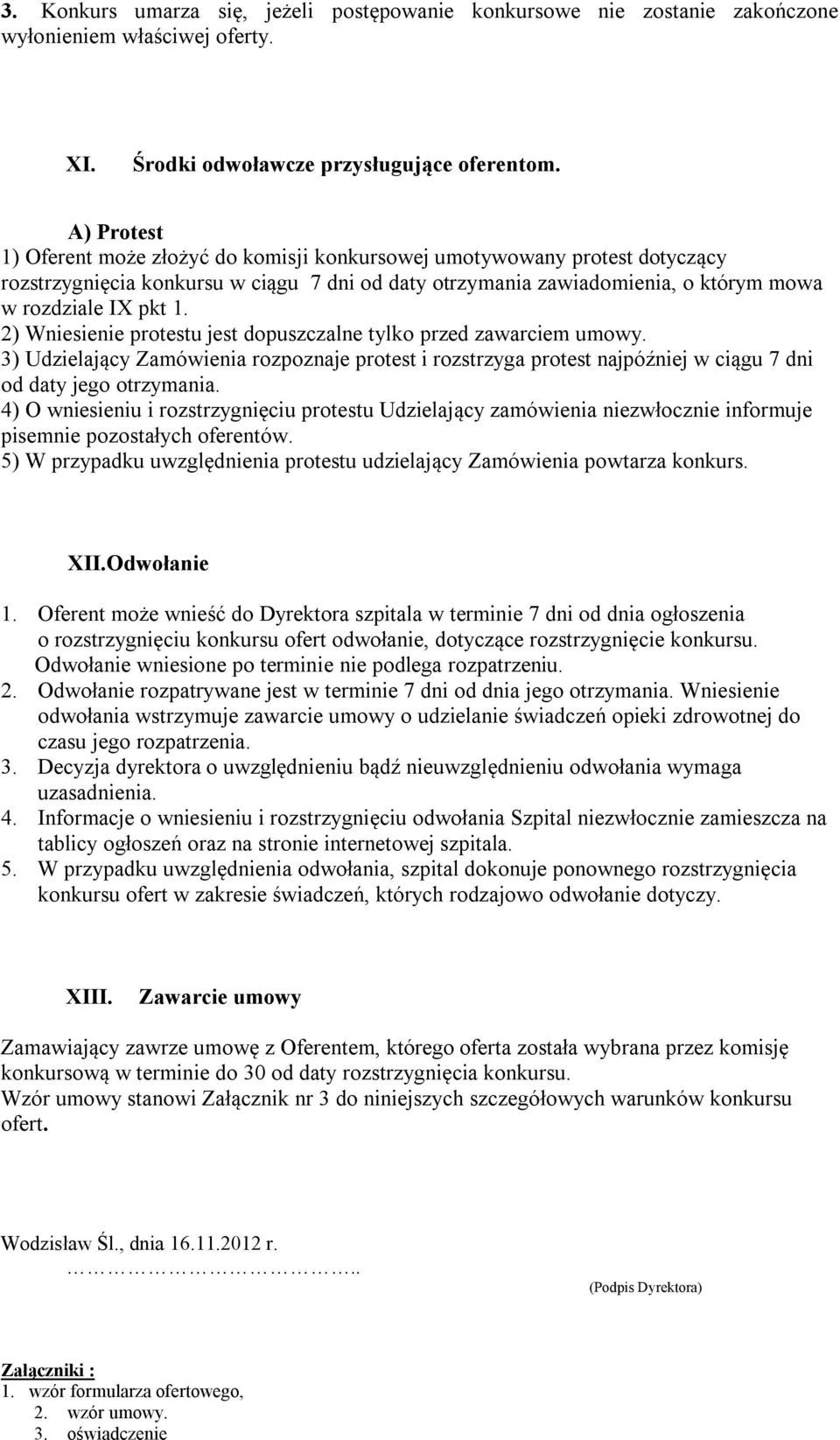 2) Wniesienie protestu jest dopuszczalne tylko przed zawarciem umowy. 3) Udzielający Zamówienia rozpoznaje protest i rozstrzyga protest najpóźniej w ciągu 7 dni od daty jego otrzymania.