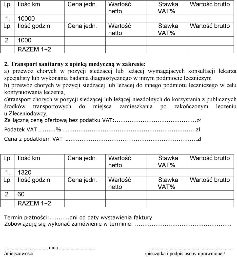 podmiocie leczniczym b) przewóz chorych w pozycji siedzącej lub leżącej do innego podmiotu leczniczego w celu kontynuowania leczenia, c)transport chorych w pozycji siedzącej lub leżącej niezdolnych