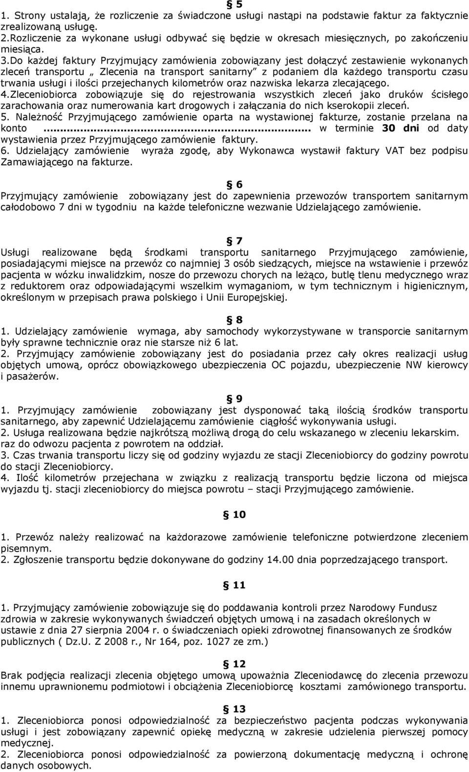 Do każdej faktury Przyjmujący zamówienia zobowiązany jest dołączyć zestawienie wykonanych zleceń transportu Zlecenia na transport sanitarny z podaniem dla każdego transportu czasu trwania usługi i