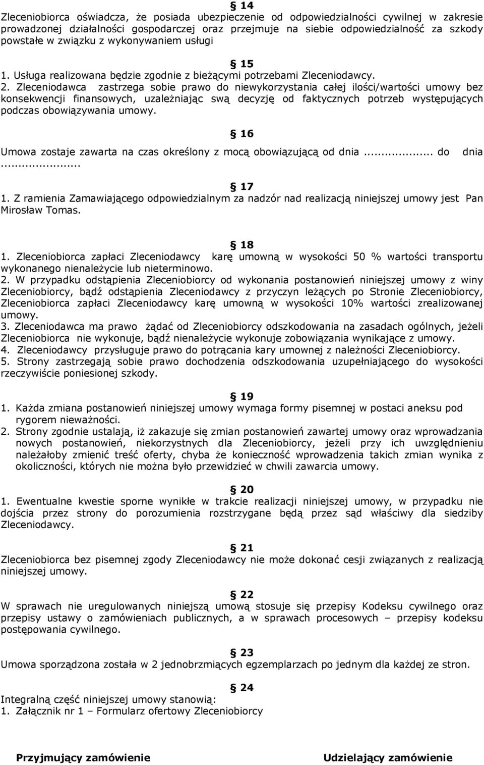 Zleceniodawca zastrzega sobie prawo do niewykorzystania całej ilości/wartości umowy bez konsekwencji finansowych, uzależniając swą decyzję od faktycznych potrzeb występujących podczas obowiązywania