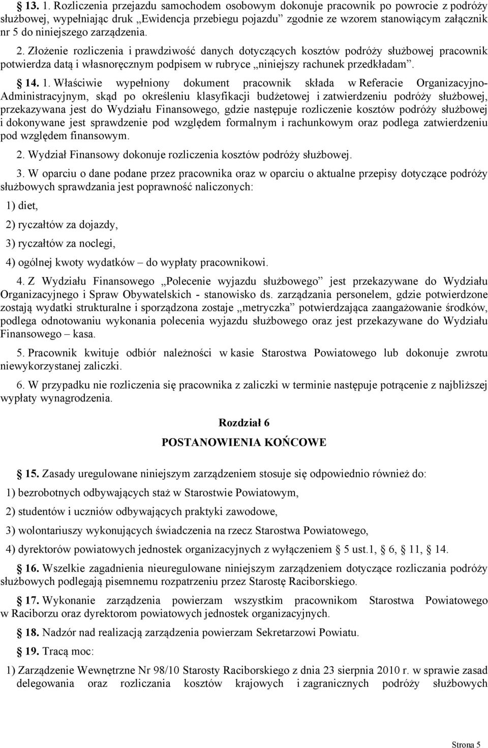 zarządzenia. 2. Złożenie rozliczenia i prawdziwość danych dotyczących kosztów podróży służbowej pracownik potwierdza datą i własnoręcznym podpisem w rubryce niniejszy rachunek przedkładam. 14