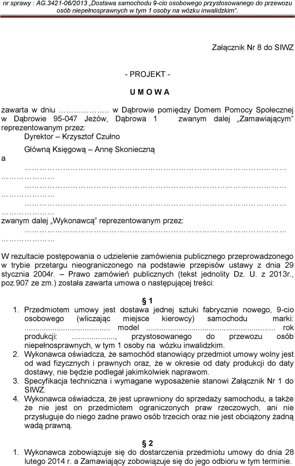 dalej Wykonawcą reprezentowanym przez: W rezultacie postępowania o udzielenie zamówienia publicznego przeprowadzonego w trybie przetargu nieograniczonego na podstawie przepisów ustawy z dnia 29