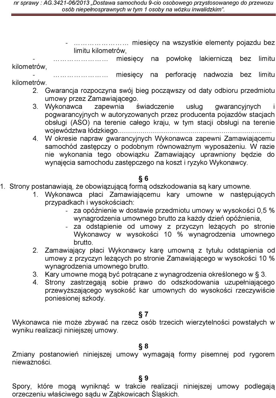 Wykonawca zapewnia świadczenie usług gwarancyjnych i pogwarancyjnych w autoryzowanych przez producenta pojazdów stacjach obsługi (ASO) na terenie całego kraju, w tym stacji obsługi na terenie