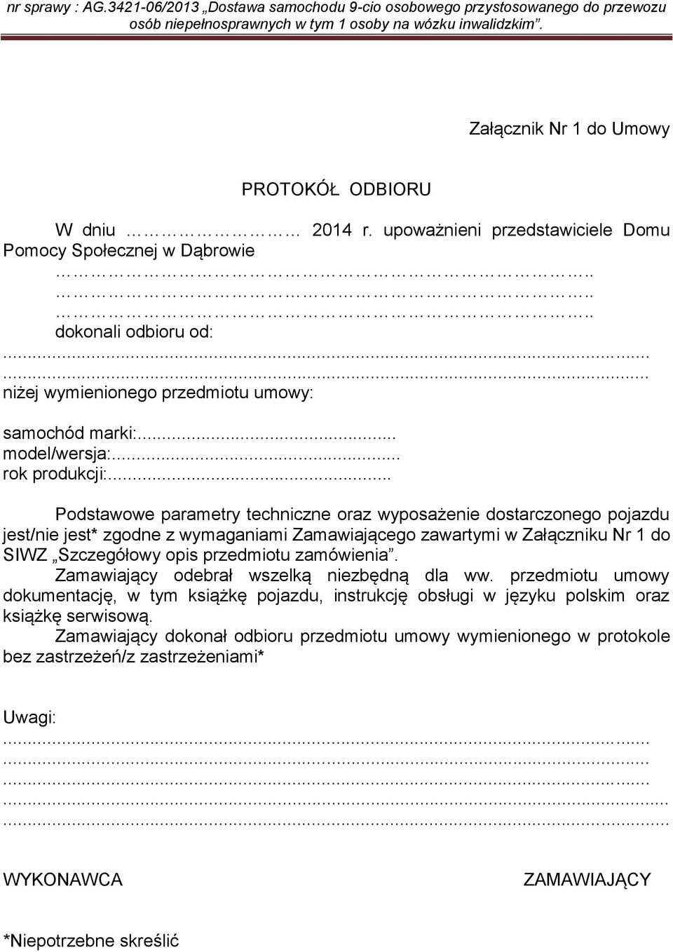 .. Podstawowe parametry techniczne oraz wyposażenie dostarczonego pojazdu jest/nie jest* zgodne z wymaganiami Zamawiającego zawartymi w Załączniku Nr 1 do SIWZ Szczegółowy opis przedmiotu