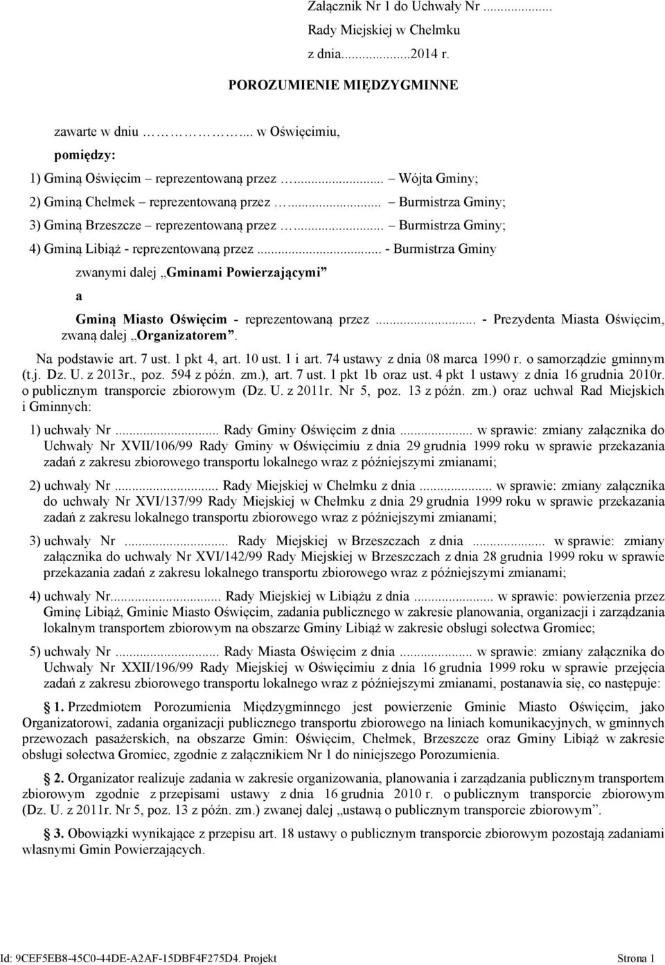 .. - Burmistrza Gminy zwanymi dalej Gminami Powierzającymi a Gminą Miasto Oświęcim - reprezentowaną przez... - Prezydenta Miasta Oświęcim, zwaną dalej Organizatorem. Na podstawie art. 7 ust.