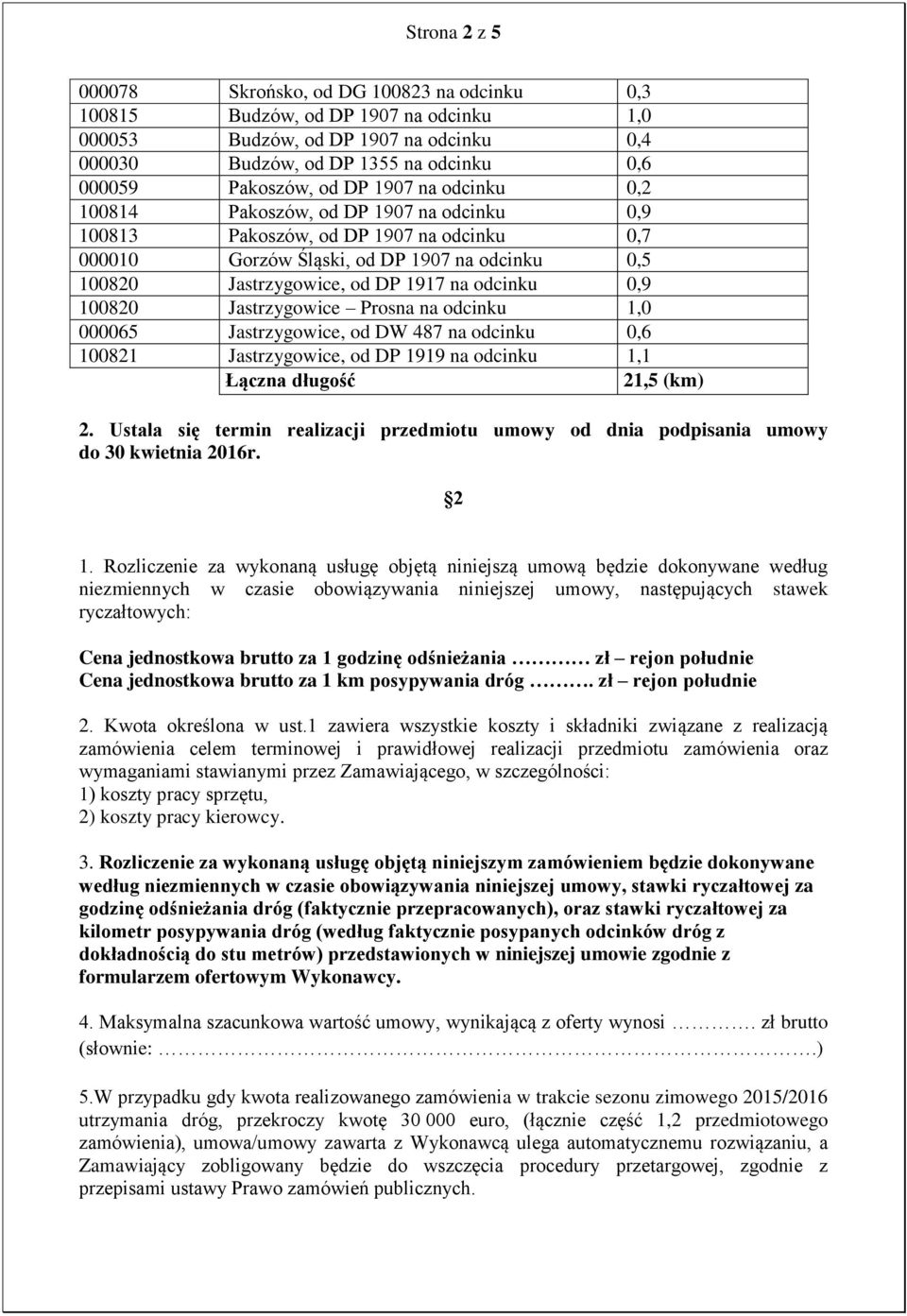 odcinku 0,9 100820 Jastrzygowice Prosna na odcinku 1,0 000065 Jastrzygowice, od DW 487 na odcinku 0,6 100821 Jastrzygowice, od DP 1919 na odcinku 1,1 Łączna długość 21,5 (km) 2.