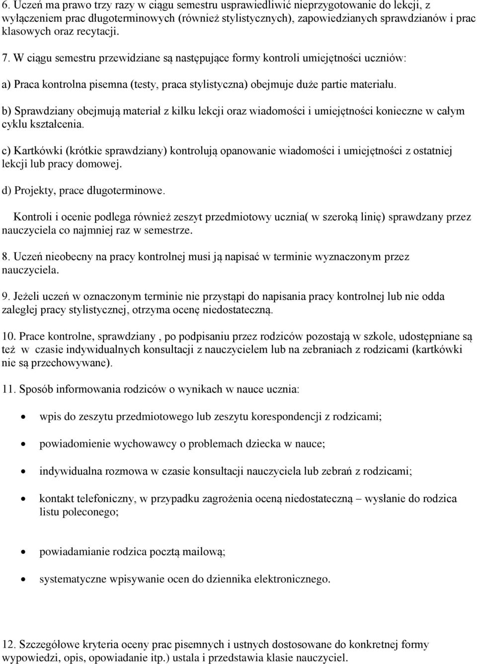 b) Sprawdziany obejmują materiał z kilku lekcji oraz wiadomości i umiejętności konieczne w całym cyklu kształcenia.