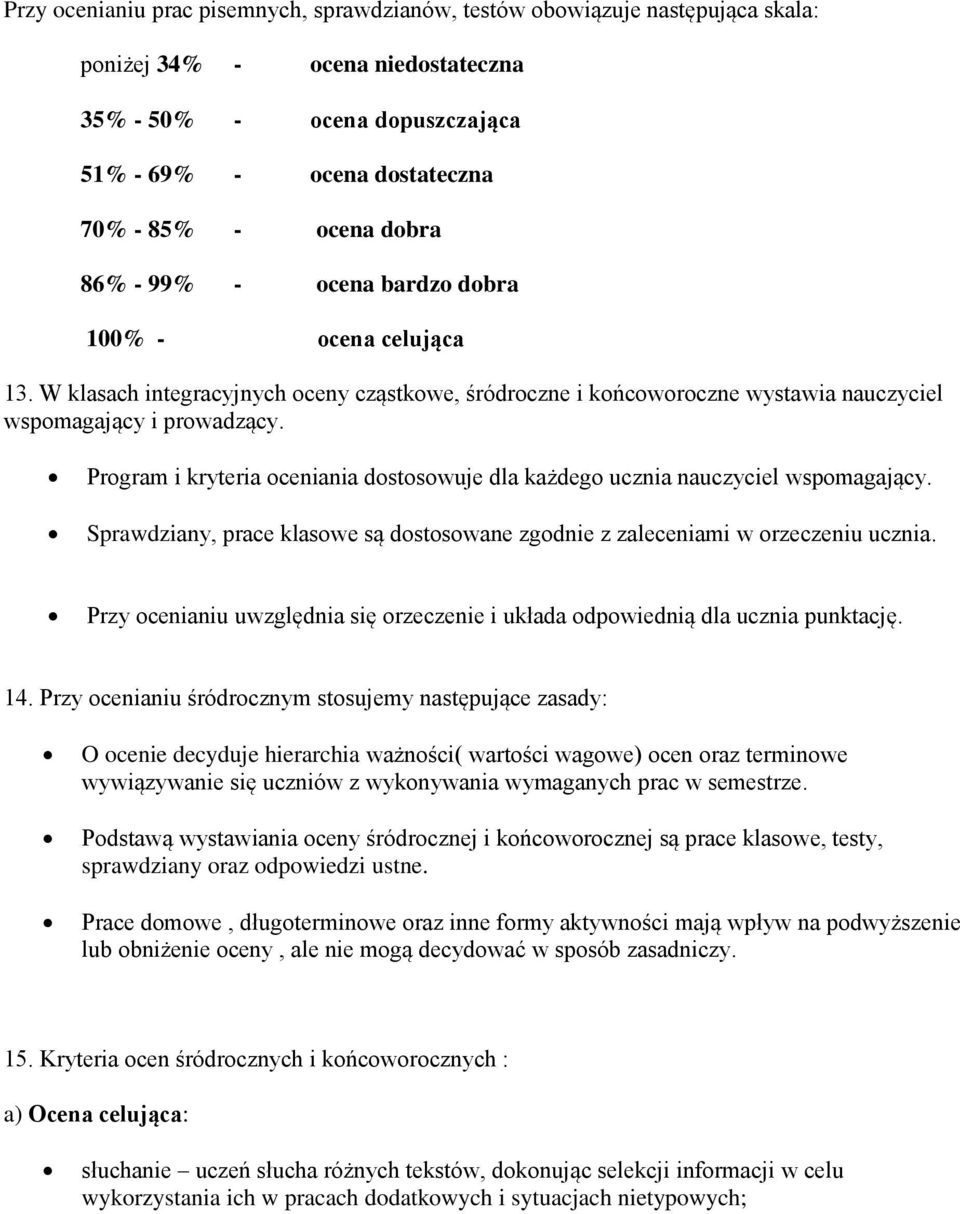 Program i kryteria oceniania dostosowuje dla każdego ucznia nauczyciel wspomagający. Sprawdziany, prace klasowe są dostosowane zgodnie z zaleceniami w orzeczeniu ucznia.