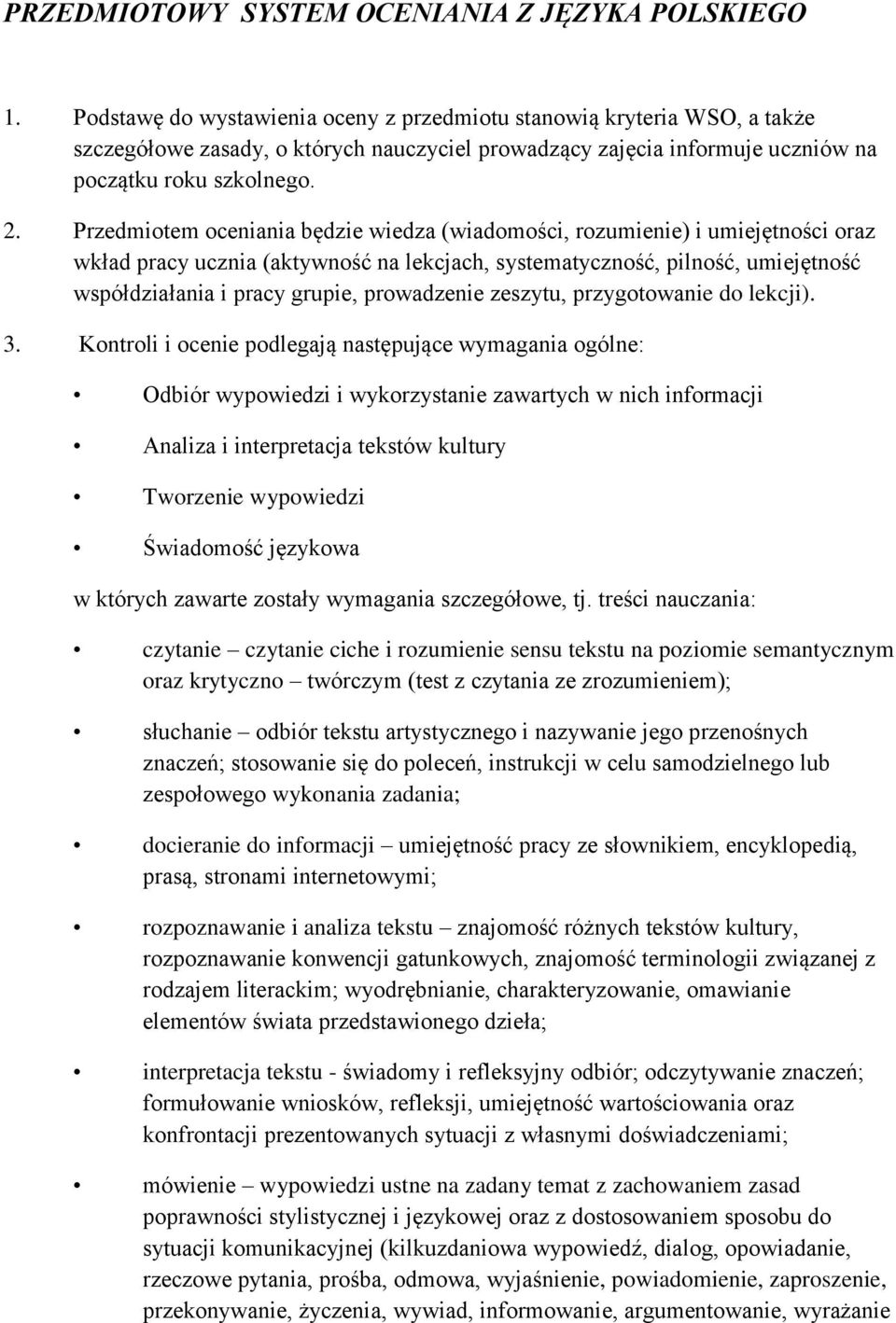 Przedmiotem oceniania będzie wiedza (wiadomości, rozumienie) i umiejętności oraz wkład pracy ucznia (aktywność na lekcjach, systematyczność, pilność, umiejętność współdziałania i pracy grupie,