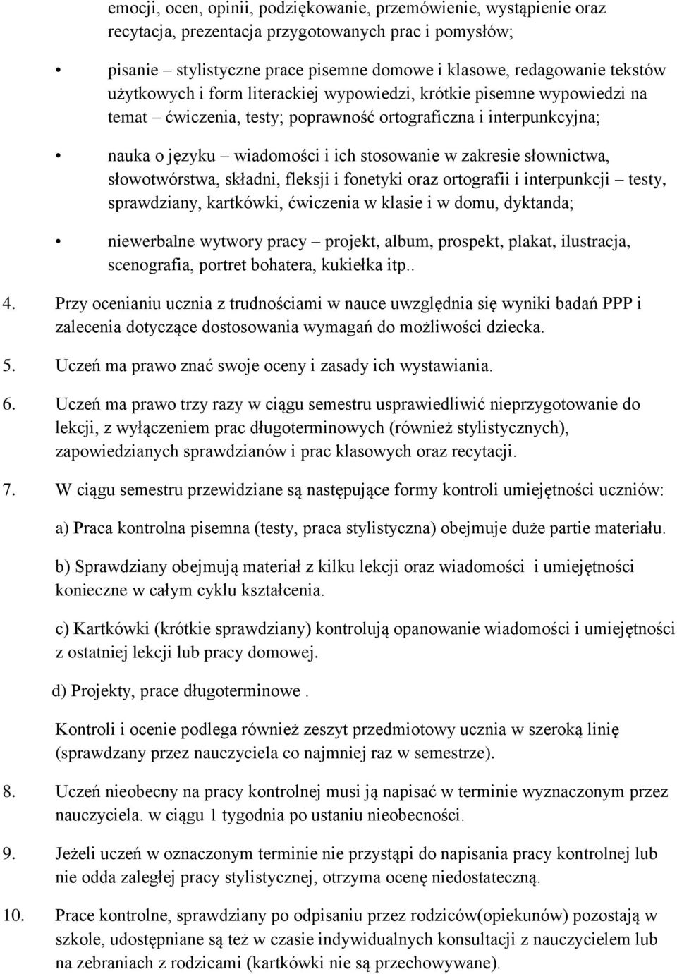 słownictwa, słowotwórstwa, składni, fleksji i fonetyki oraz ortografii i interpunkcji testy, sprawdziany, kartkówki, ćwiczenia w klasie i w domu, dyktanda; niewerbalne wytwory pracy projekt, album,