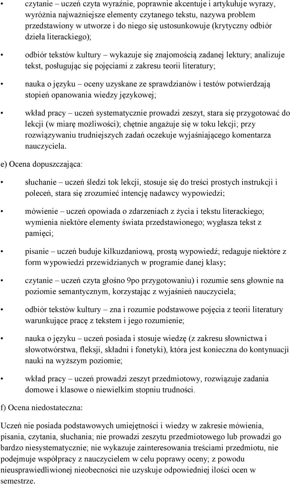 uzyskane ze sprawdzianów i testów potwierdzają stopień opanowania wiedzy językowej; wkład pracy uczeń systematycznie prowadzi zeszyt, stara się przygotować do lekcji (w miarę możliwości); chętnie