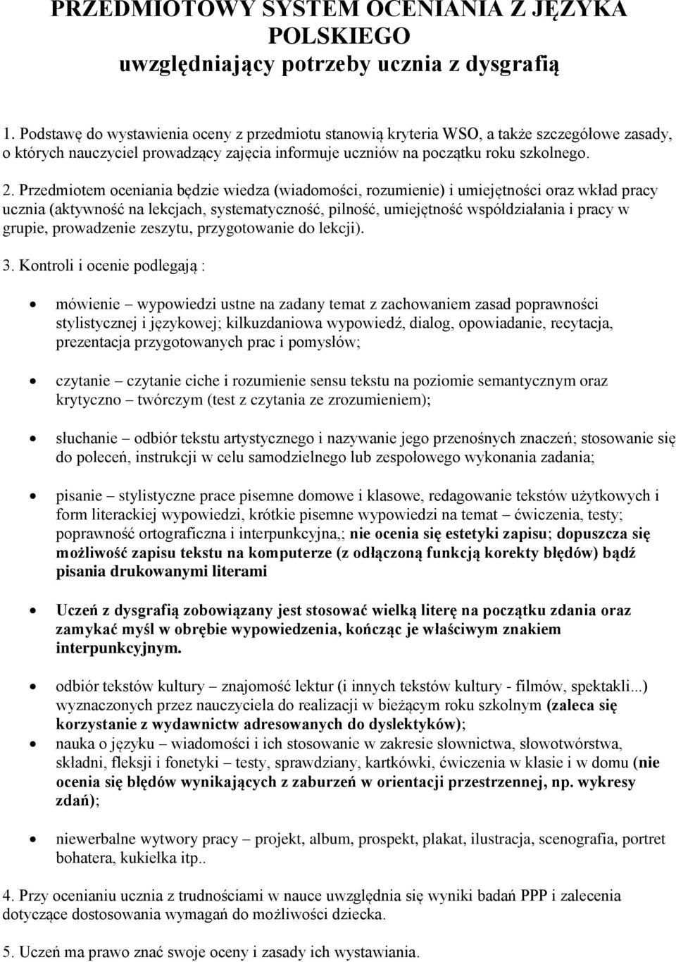 Przedmiotem oceniania będzie wiedza (wiadomości, rozumienie) i umiejętności oraz wkład pracy ucznia (aktywność na lekcjach, systematyczność, pilność, umiejętność współdziałania i pracy w grupie,