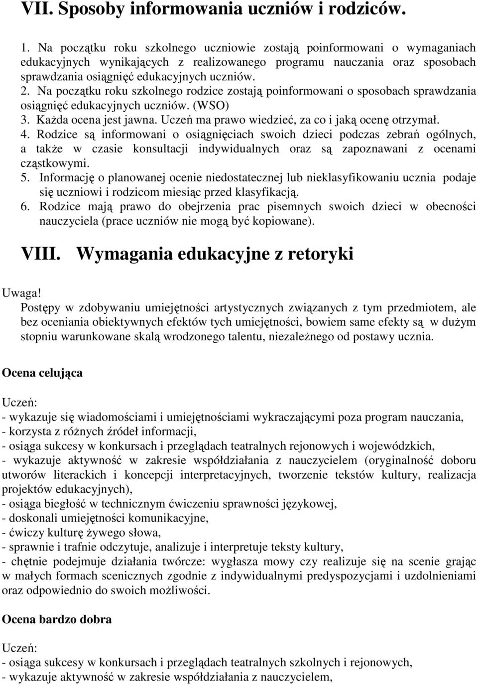 Na początku roku szkolnego rodzice zostają poinformowani o sposobach sprawdzania osiągnięć edukacyjnych uczniów. (WSO) 3. KaŜda ocena jest jawna. Uczeń ma prawo wiedzieć, za co i jaką ocenę otrzymał.