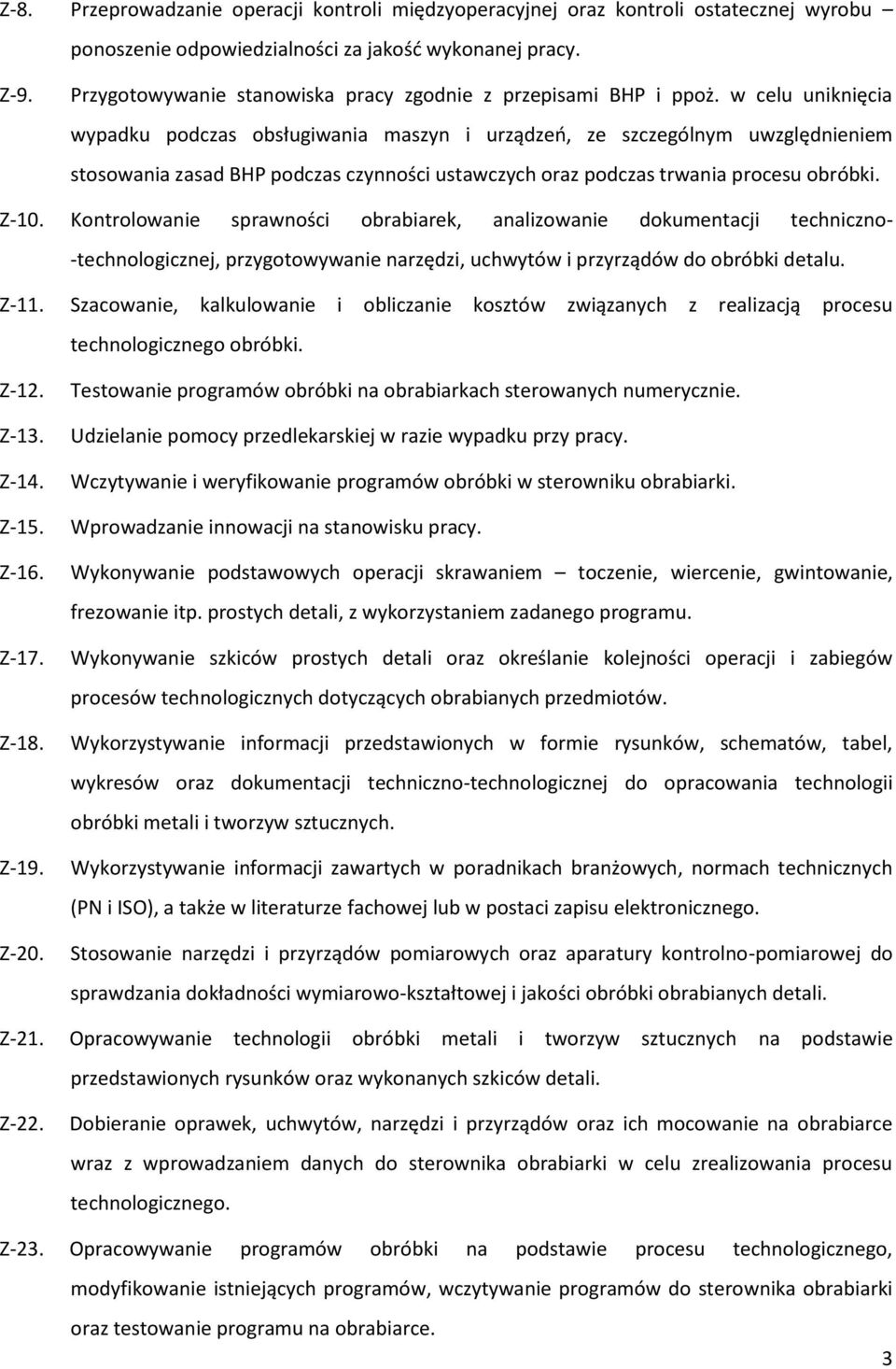 w celu uniknięcia wypadku podczas obsługiwania maszyn i urządzeń, ze szczególnym uwzględnieniem stosowania zasad BHP podczas czynności ustawczych oraz podczas trwania procesu obróbki. Z-10.