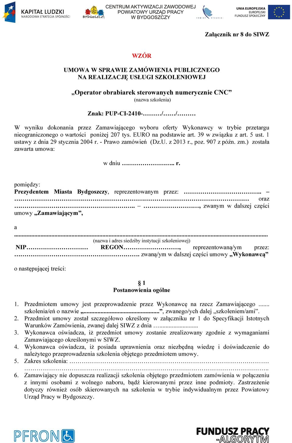 1 ustawy z dnia 29 stycznia 2004 r. - Prawo zamówień (Dz.U. z 2013 r., poz. 907 z późn. zm.) została zawarta umowa: w dniu.. r. pomiędzy: Prezydentem Miasta Bydgoszczy, reprezentowanym przez:.. oraz.