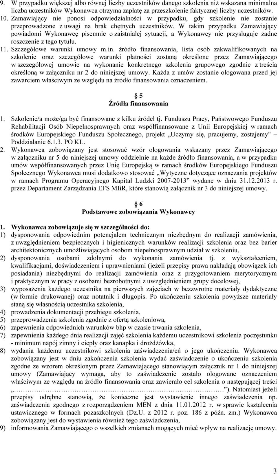 W takim przypadku Zamawiający powiadomi Wykonawcę pisemnie o zaistniałej sytuacji, a Wykonawcy nie przysługuje żadne roszczenie z tego tytułu. 11. Szczegółowe warunki umowy m.in.