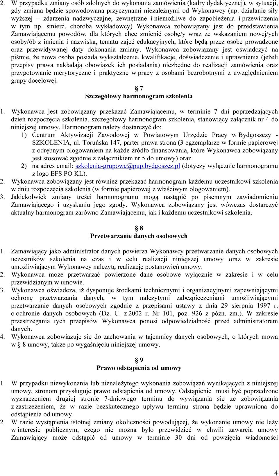 śmierć, choroba wykładowcy) Wykonawca zobowiązany jest do przedstawienia Zamawiającemu powodów, dla których chce zmienić osobę/y wraz ze wskazaniem nowej/ych osoby/ób z imienia i nazwiska, tematu
