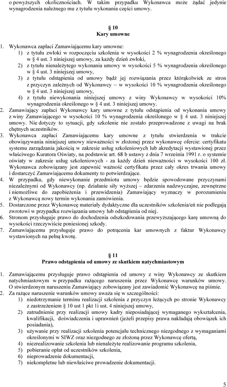 3 niniejszej umowy, za każdy dzień zwłoki, 2) z tytułu nienależytego wykonania umowy w wysokości 5 % wynagrodzenia określonego w 4 ust.