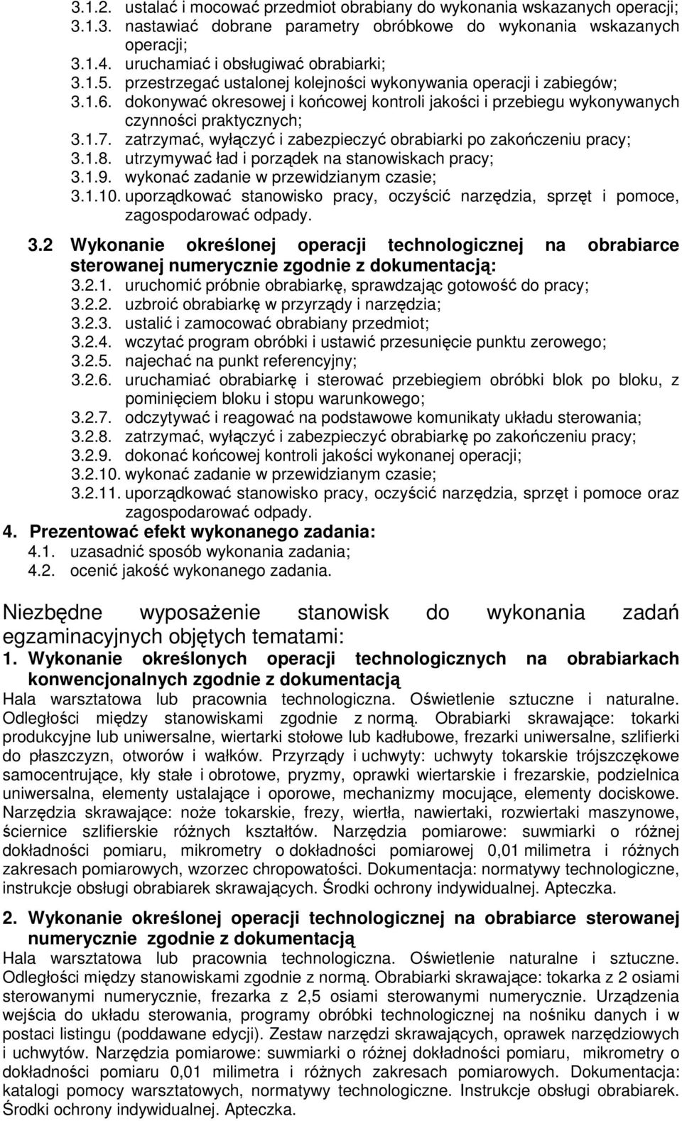 dokonywać okresowej i końcowej kontroli jakości i przebiegu wykonywanych czynności praktycznych; 3.1.7. zatrzymać, wyłączyć i zabezpieczyć obrabiarki po zakończeniu pracy; 3.1.8.