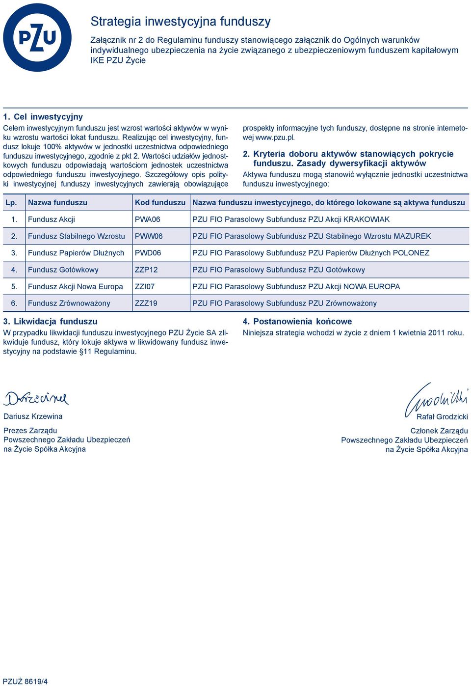 Realizując cel inwestycyjny, fundusz lokuje 100% aktywów w jednostki uczestnictwa odpowiedniego funduszu inwestycyjnego, zgodnie z pkt 2.