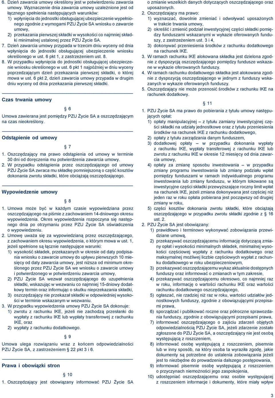 wniosku o zawarcie umowy, 2) przekazania pierwszej składki w wysokości co najmniej składki minimalnej ustalonej przez PZU Życie SA. 7.