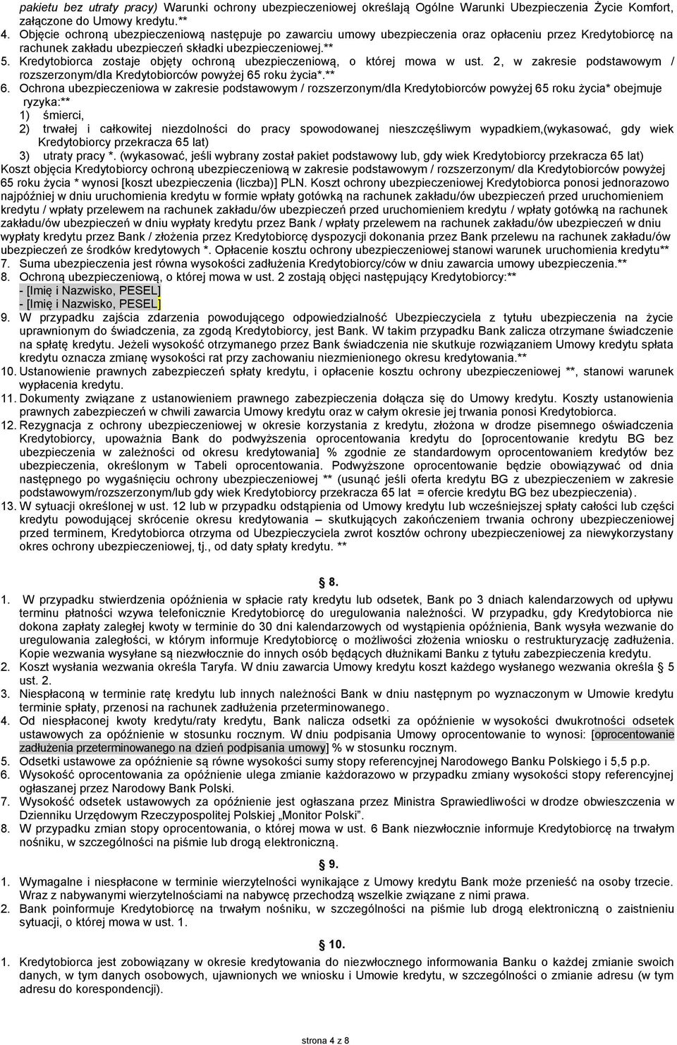 Kredytobiorca zostaje objęty ochroną ubezpieczeniową, o której mowa w ust. 2, w zakresie podstawowym / rozszerzonym/dla Kredytobiorców powyżej 65 roku życia*.** 6.