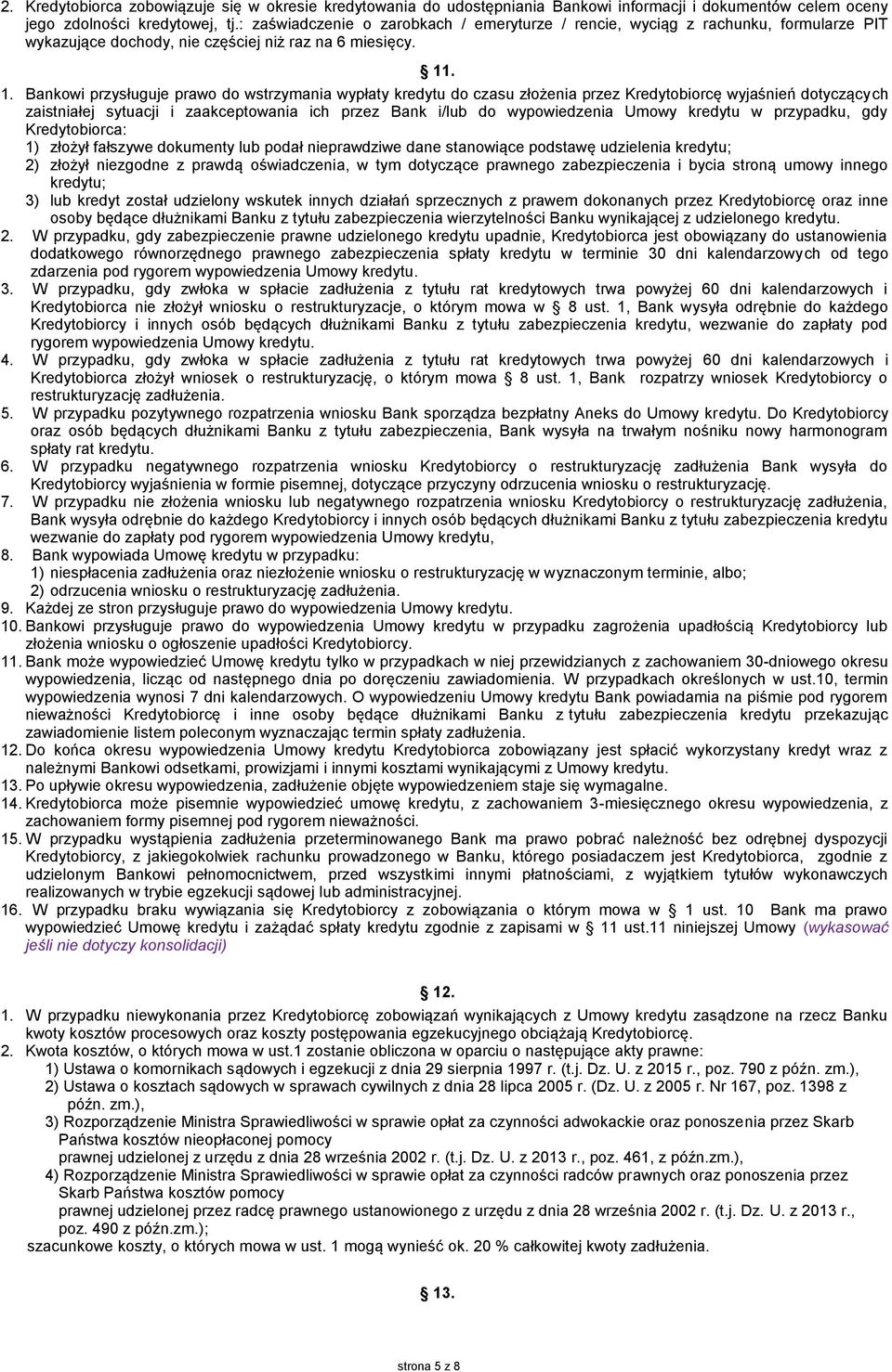 . 1. Bankowi przysługuje prawo do wstrzymania wypłaty kredytu do czasu złożenia przez Kredytobiorcę wyjaśnień dotyczących zaistniałej sytuacji i zaakceptowania ich przez Bank i/lub do wypowiedzenia