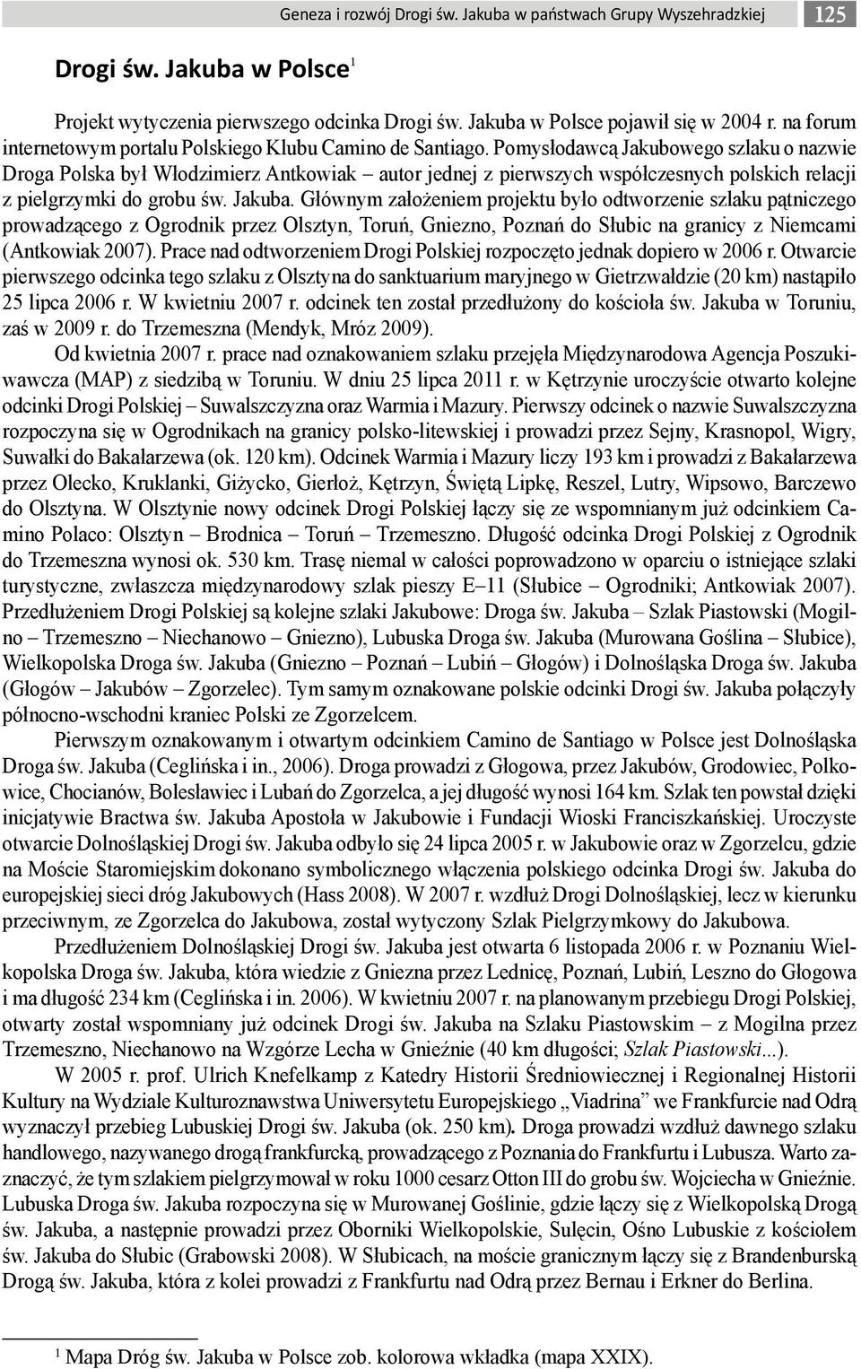 Pomysłodawcą Jakubowego szlaku o nazwie Droga Polska był Włodzimierz Antkowiak autor jednej z pierwszych współczesnych polskich relacji z pielgrzymki do grobu św. Jakuba.
