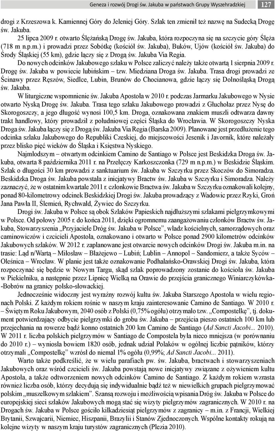 Jakuba) do Środy Śląskiej (55 km), gdzie łączy się z Drogą św. Jakuba Via Regia. Do nowych odcinków Jakubowego szlaku w Polsce zaliczyć należy także otwartą 1 sierpnia 2009 r. Drogę św.