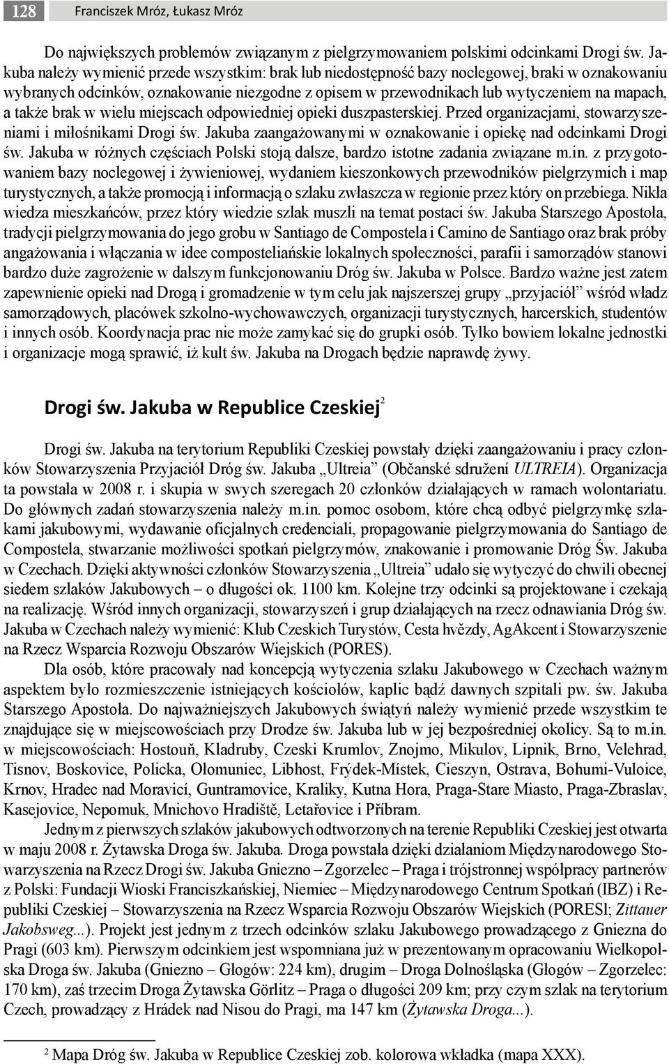 także brak w wielu miejscach odpowiedniej opieki duszpasterskiej. Przed organizacjami, stowarzyszeniami i miłośnikami Drogi św. Jakuba zaangażowanymi w oznakowanie i opiekę nad odcinkami Drogi św.