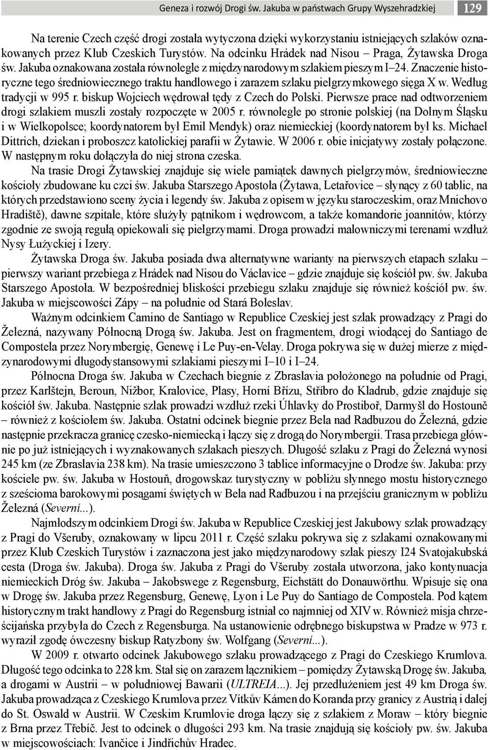 Na odcinku Hrádek nad Nisou Praga, Żytawska Droga św. Jakuba oznakowana została równolegle z międzynarodowym szlakiem pieszym I 24.