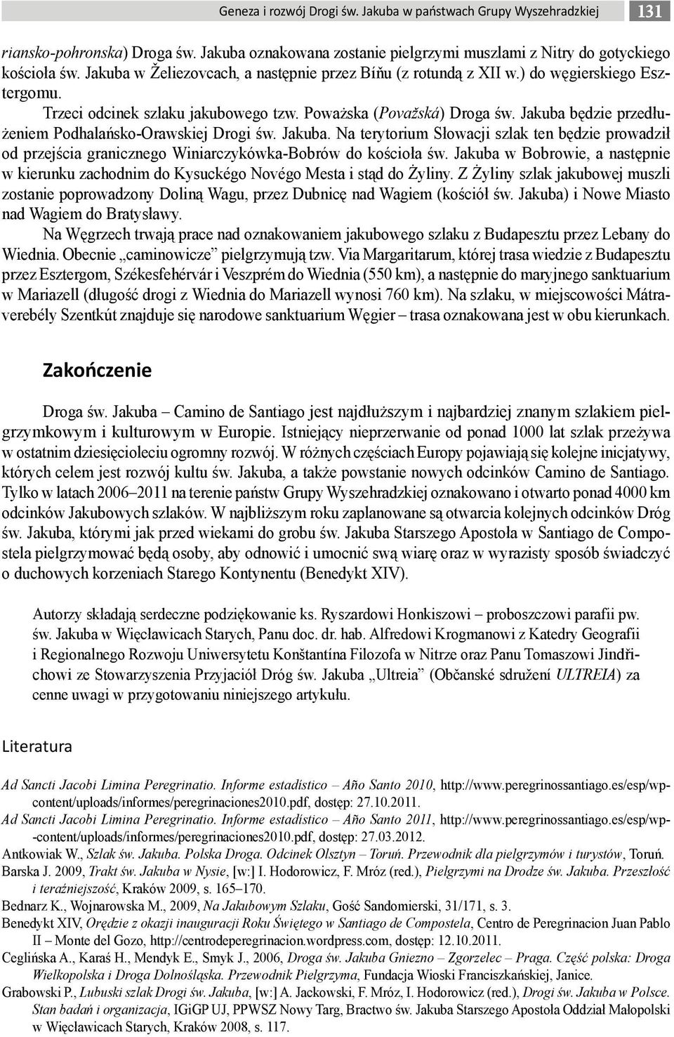 Jakuba będzie przedłużeniem Podhalańsko-Orawskiej Drogi św. Jakuba. Na terytorium Słowacji szlak ten będzie prowadził od przejścia granicznego Winiarczykówka-Bobrów do kościoła św.