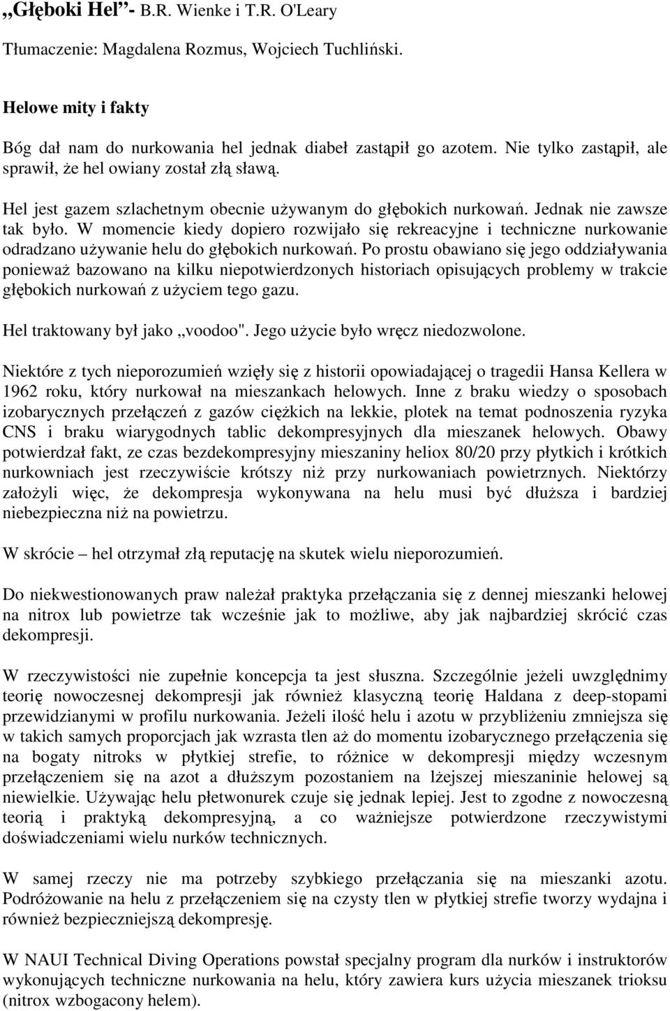 W momencie kiedy dopiero rozwijało się rekreacyjne i techniczne nurkowanie odradzano używanie helu do głębokich nurkowań.