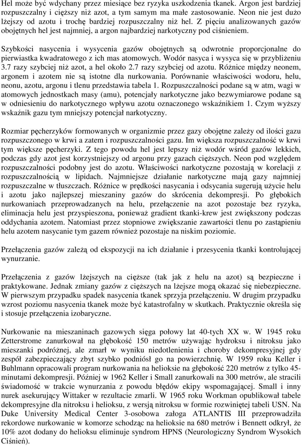 Szybkości nasycenia i wysycenia gazów obojętnych są odwrotnie proporcjonalne do pierwiastka kwadratowego z ich mas atomowych. Wodór nasyca i wysyca się w przybliżeniu 3.