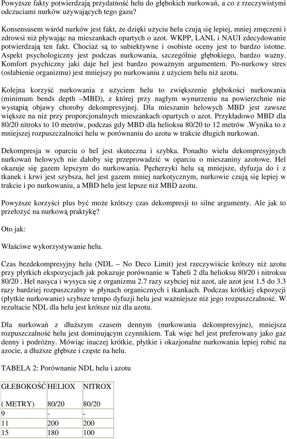 Chociaż są to subiektywne i osobiste oceny jest to bardzo istotne. Aspekt psychologiczny jest podczas nurkowania, szczególnie głębokiego, bardzo ważny.