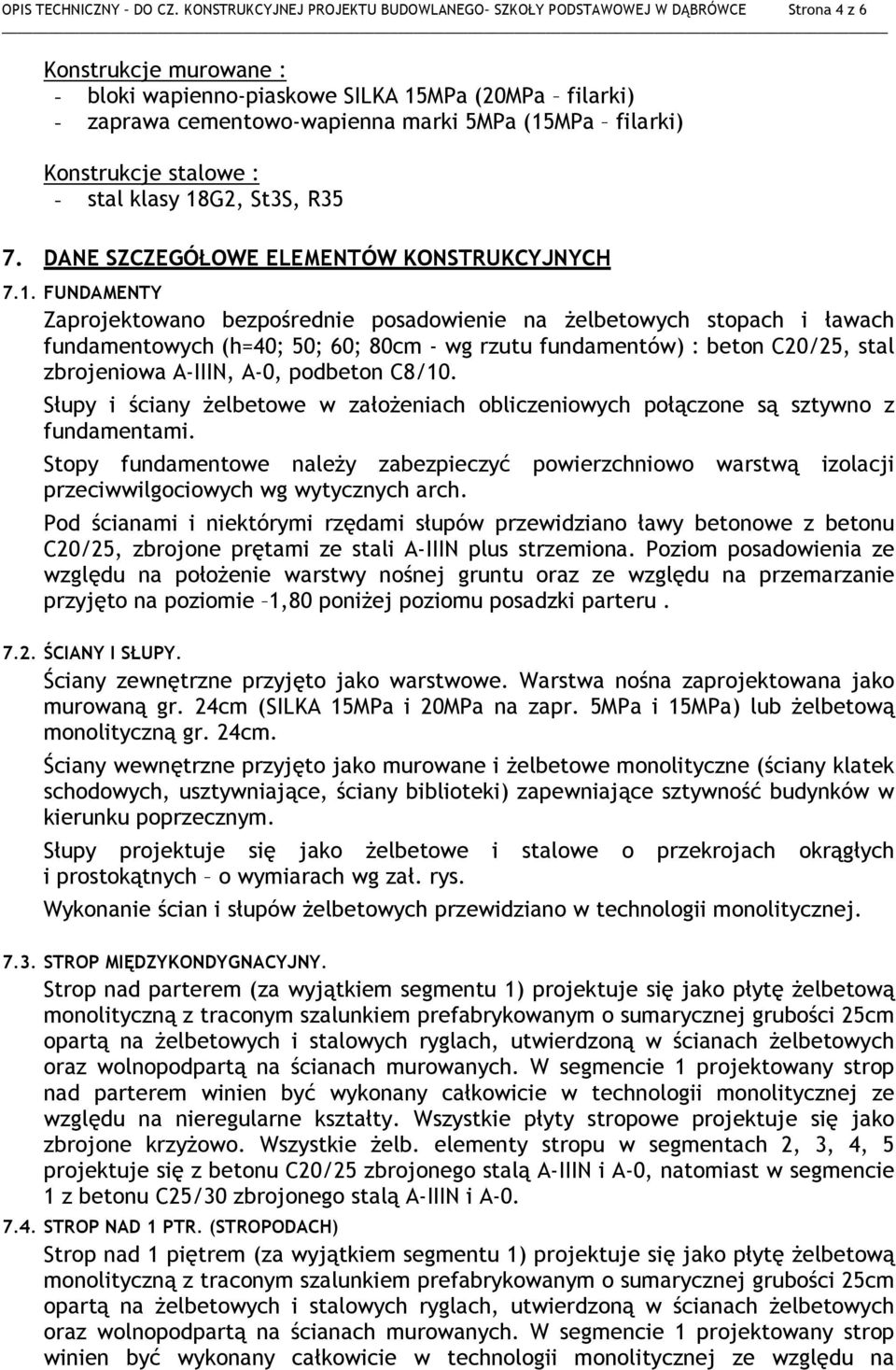 (15MPa filarki) Konstrukcje stalowe : - stal klasy 18G2, St3S, R35 7. DANE SZCZEGÓŁOWE ELEMENTÓW KONSTRUKCYJNYCH 7.1. FUNDAMENTY Zaprojektowano bezpośrednie posadowienie na żelbetowych stopach i