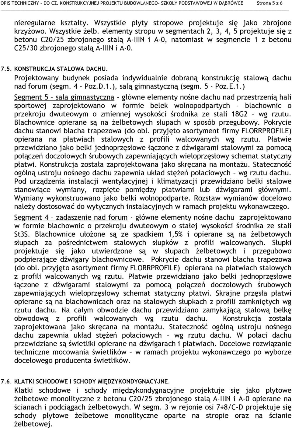 Projektowany budynek posiada indywidualnie dobraną konstrukcję stalową dachu nad forum (segm. 4 - Poz.D.1.