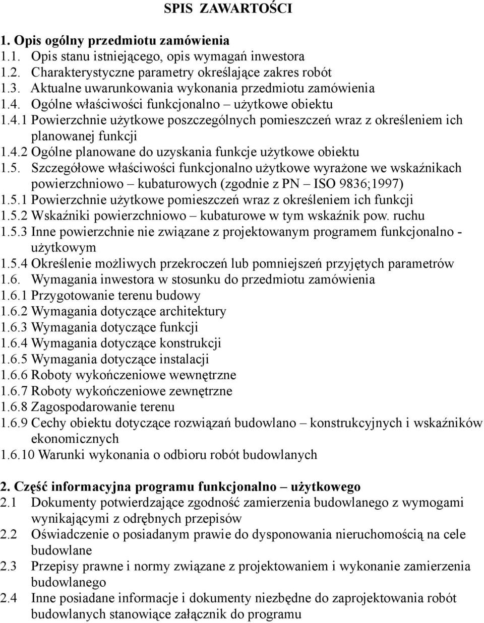 4.2 Ogólne planowane do uzyskania funkcje użytkowe obiektu 1.5. Szczegółowe właściwości funkcjonalno użytkowe wyrażone we wskaźnikach powierzchniowo kubaturowych (zgodnie z PN ISO 9836;1997) 1.5.1 Powierzchnie użytkowe pomieszczeń wraz z określeniem ich funkcji 1.