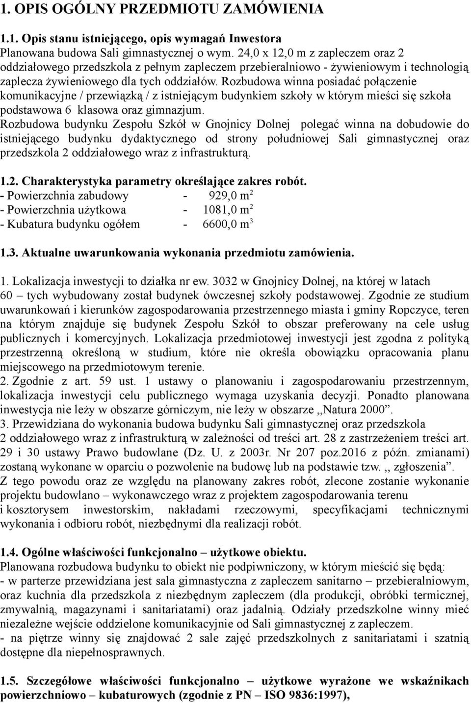 Rozbudowa winna posiadać połączenie komunikacyjne / przewiązką / z istniejącym budynkiem szkoły w którym mieści się szkoła podstawowa 6 klasowa oraz gimnazjum.