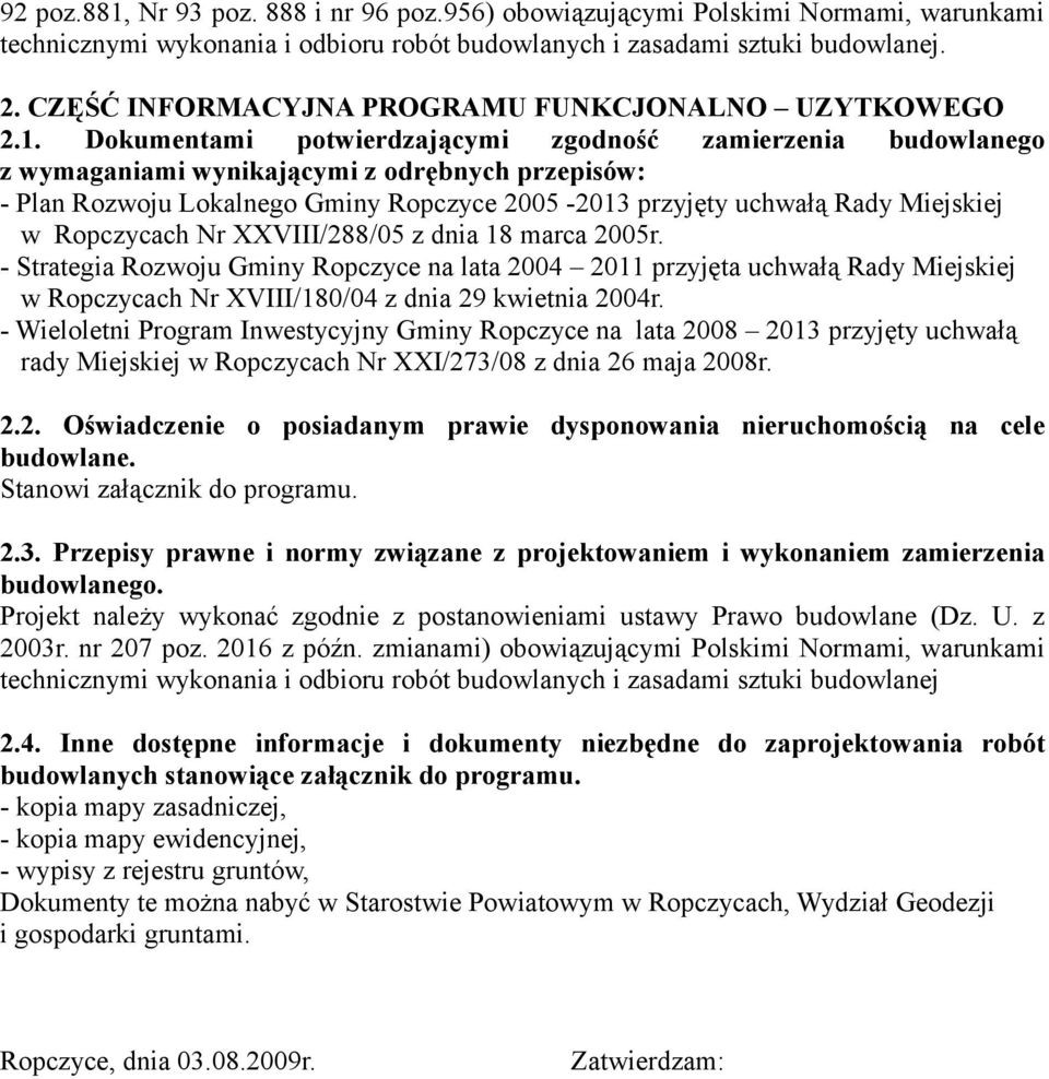 Dokumentami potwierdzającymi zgodność zamierzenia budowlanego z wymaganiami wynikającymi z odrębnych przepisów: - Plan Rozwoju Lokalnego Gminy Ropczyce 2005-2013 przyjęty uchwałą Rady Miejskiej w