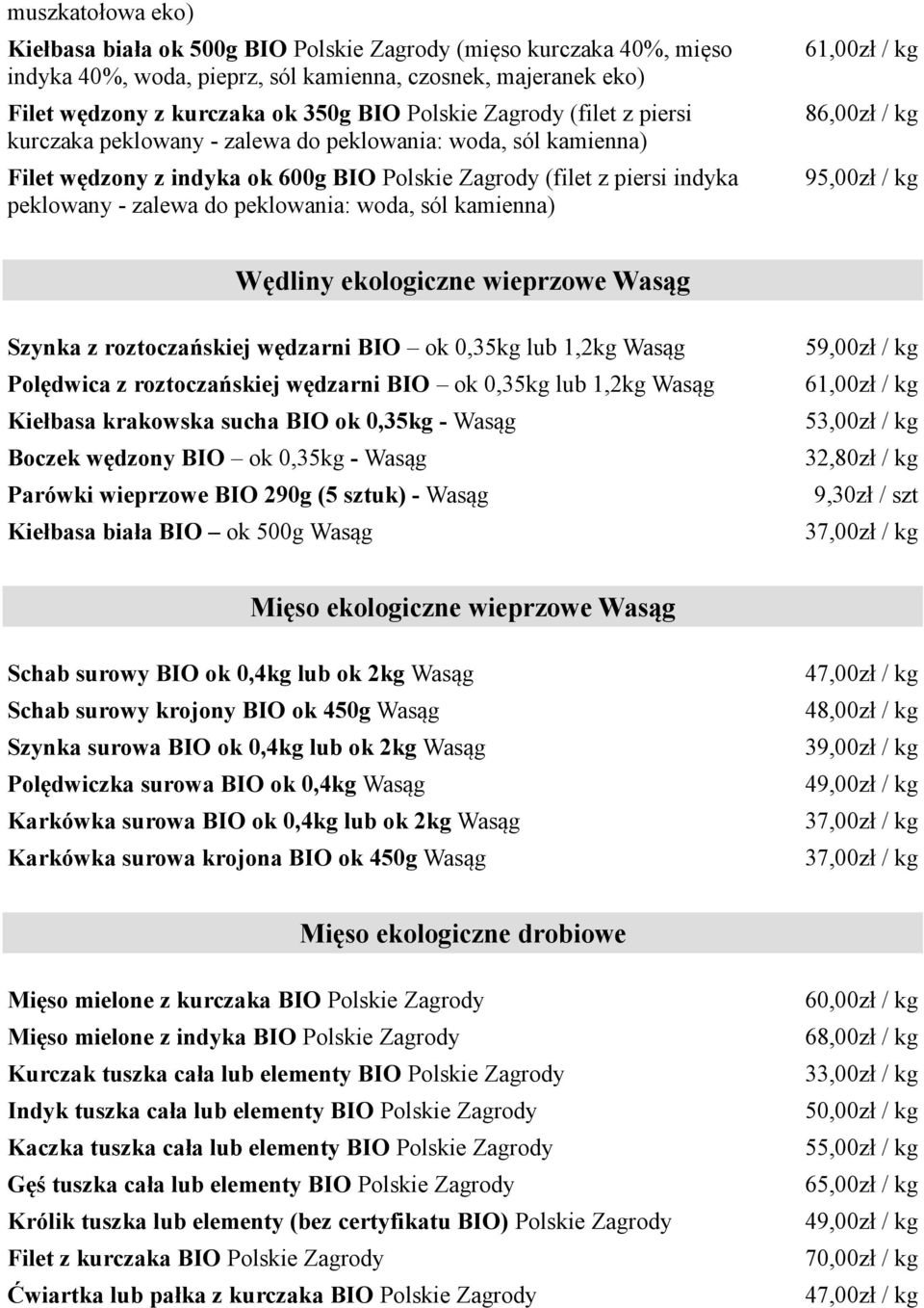 zalewa do peklowania: woda, sól kamienna) 95,00zł / kg Wędliny ekologiczne wieprzowe Wasąg Szynka z roztoczańskiej wędzarni BIO ok 0,35kg lub 1,2kg Wasąg 59,00zł / kg Polędwica z roztoczańskiej