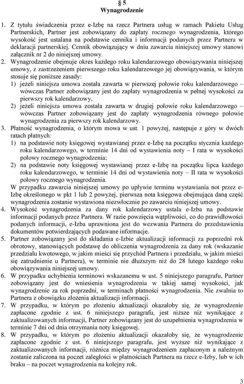 cennika i informacji podanych przez Partnera w deklaracji partnerskiej. Cennik obowiązujący w dniu zawarcia niniejszej umowy stanowi załącznik nr 2 