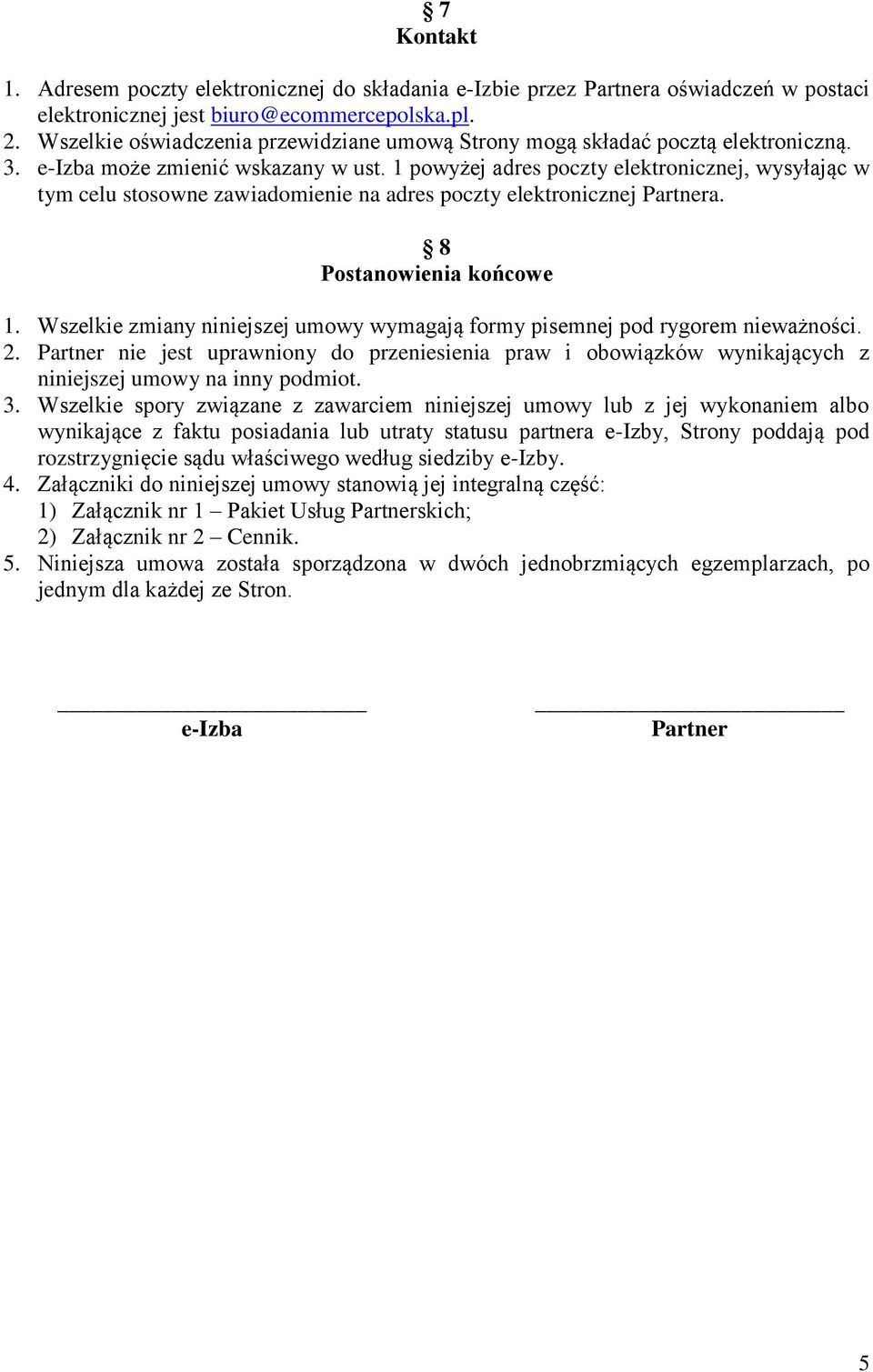 1 powyżej adres poczty elektronicznej, wysyłając w tym celu stosowne zawiadomienie na adres poczty elektronicznej Partnera. 8 Postanowienia końcowe 1.