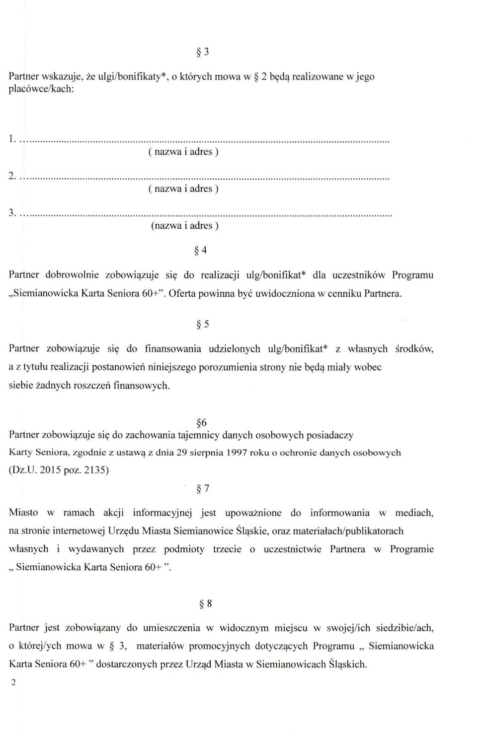 5 Partner zobowiązuje się do finansowania udzielonych ulg/bonifikat* z własnych środków, a z tytułu realizacji postanowień niniejszego porozumienia strony nie będą miały wobec siebie żadnych roszczeń