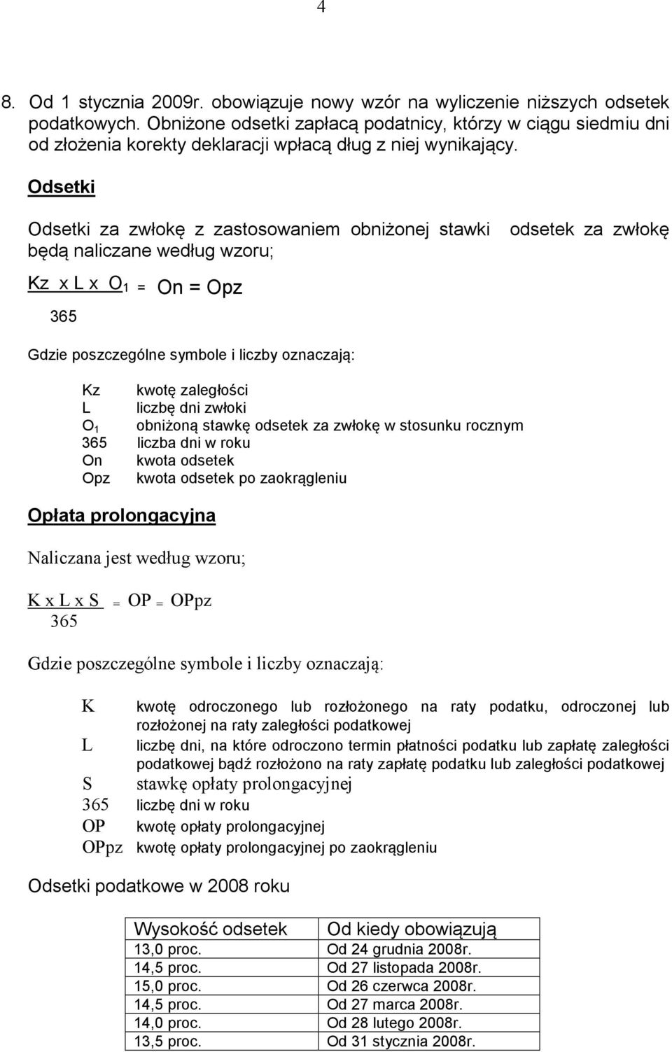 Odsetki Odsetki za zwłokę z zastosowaniem obniżonej stawki odsetek za zwłokę będą naliczane według wzoru; Kz x L x O 1 = On = Opz 365 Gdzie poszczególne symbole i liczby oznaczają: Kz kwotę