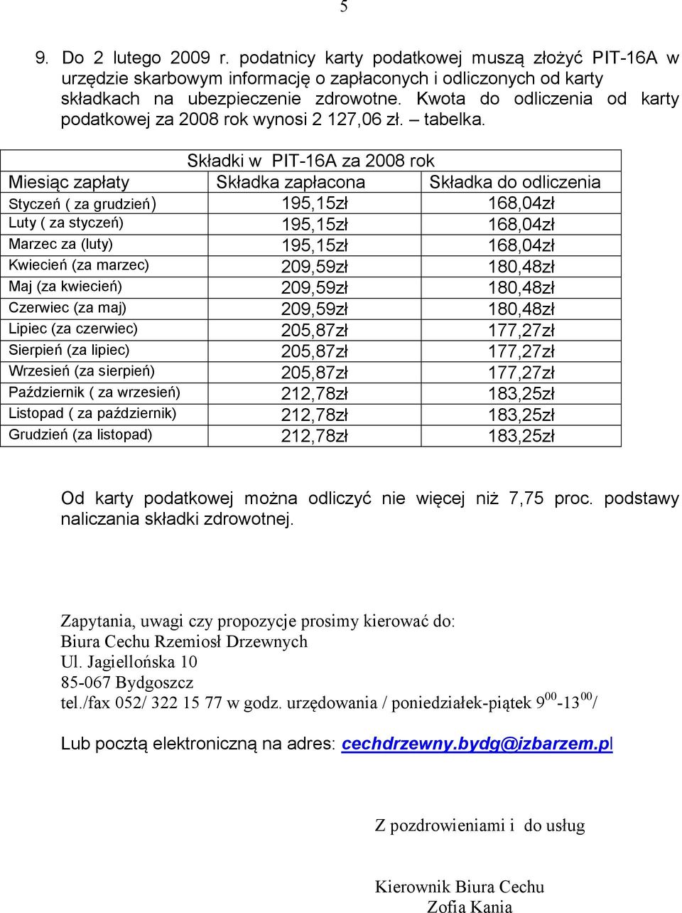 Składki w PIT-16A za 2008 rok Miesiąc zapłaty Składka zapłacona Składka do odliczenia Styczeń ( za grudzień) 195,15zł 168,04zł Luty ( za styczeń) 195,15zł 168,04zł Marzec za (luty) 195,15zł 168,04zł