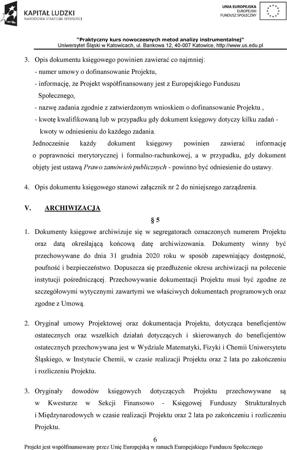 Jednocześnie każdy dokument księgowy powinien zawierać informację o poprawności merytorycznej i formalno-rachunkowej, a w przypadku, gdy dokument objęty jest ustawą Prawo zamówień publicznych -